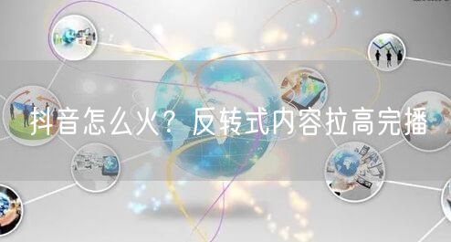抖音怎么火？反转式内容拉高完播