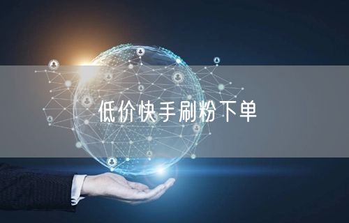 低价快手刷粉下单