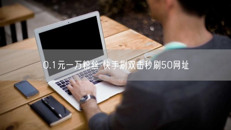 0.1元一万粉丝 快手刷双击秒刷50网址