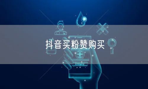 抖音买粉赞购买