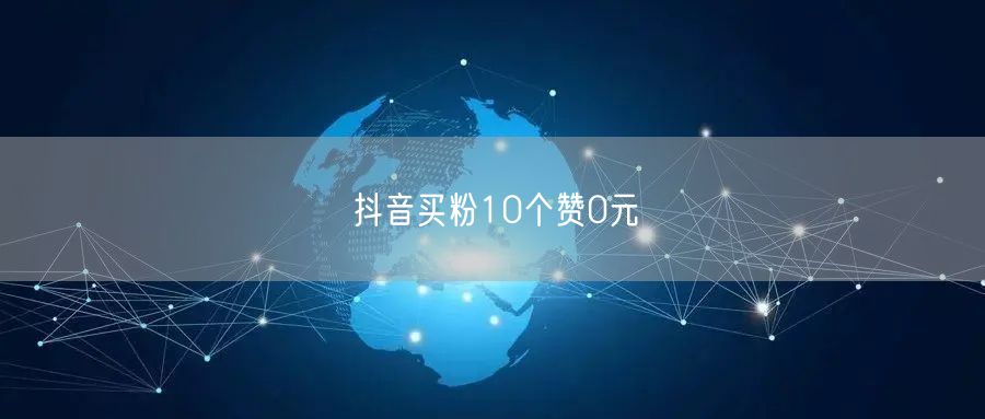 抖音买粉10个赞0元