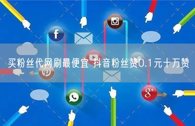 买粉丝代网刷最便宜 抖音粉丝赞0.1元十万赞
