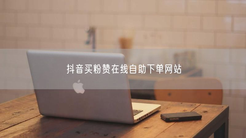 抖音买粉赞在线自助下单网站