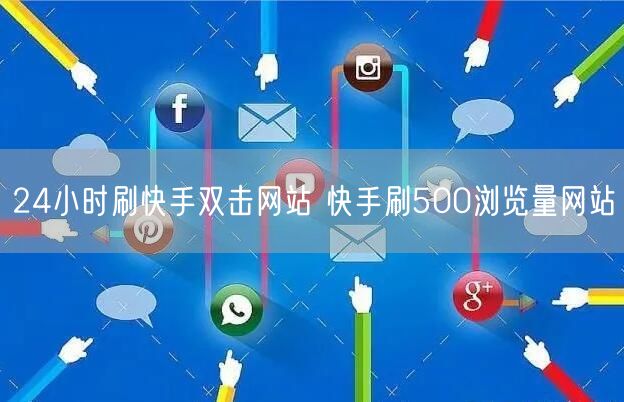 24小时刷快手双击网站 快手刷500浏览量网站