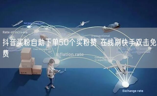 抖音买粉自助下单50个买粉赞 在线刷快手双击免费