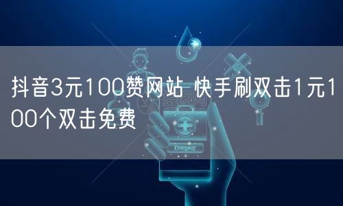 抖音3元100赞网站 快手刷双击1元100个双击免费