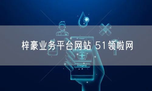 梓豪业务平台网站 51领啦网