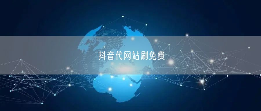 抖音代网站刷免费