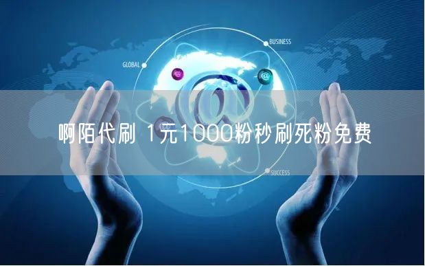 啊陌代刷 1元1000粉秒刷死粉免费