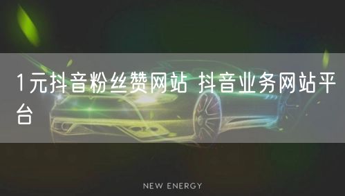 1元抖音粉丝赞网站 抖音业务网站平台