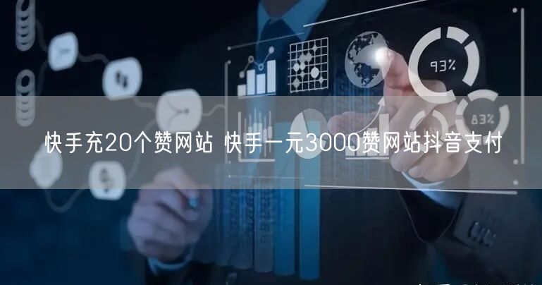 快手充20个赞网站 快手一元3000赞网站抖音支付