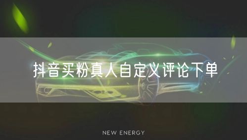 抖音买粉真人自定义评论下单