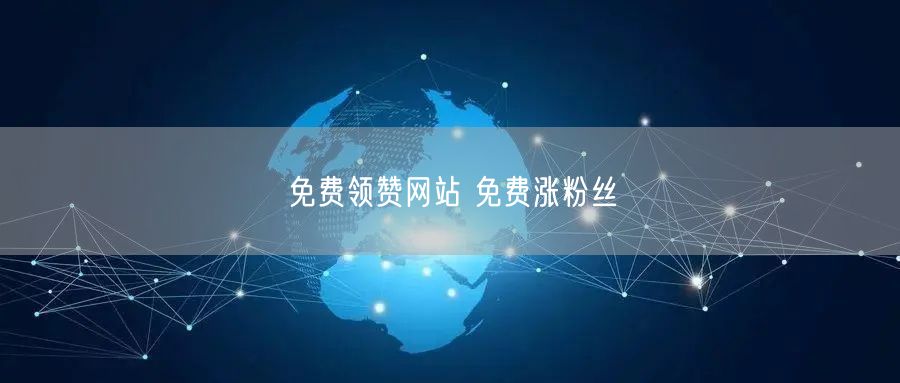 免费领赞网站 免费涨粉丝
