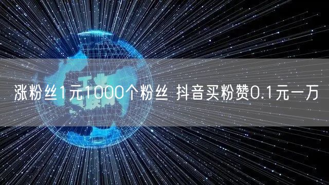 涨粉丝1元1000个粉丝 抖音买粉赞0.1元一万