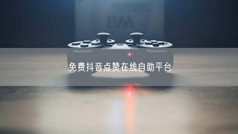 免费抖音点赞在线自助平台
