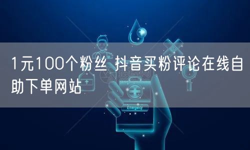 1元100个粉丝 抖音买粉评论在线自助下单网站