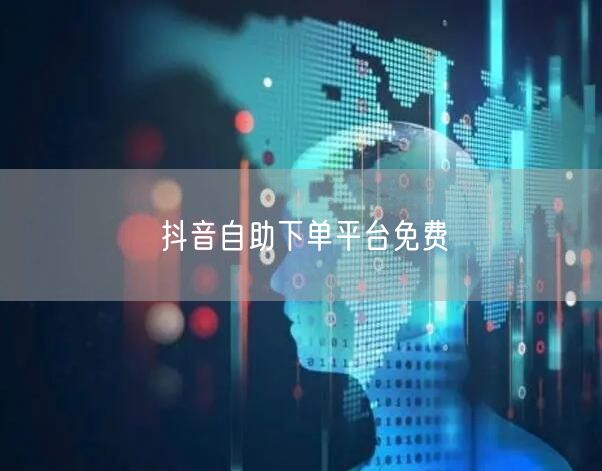 抖音自助下单平台免费
