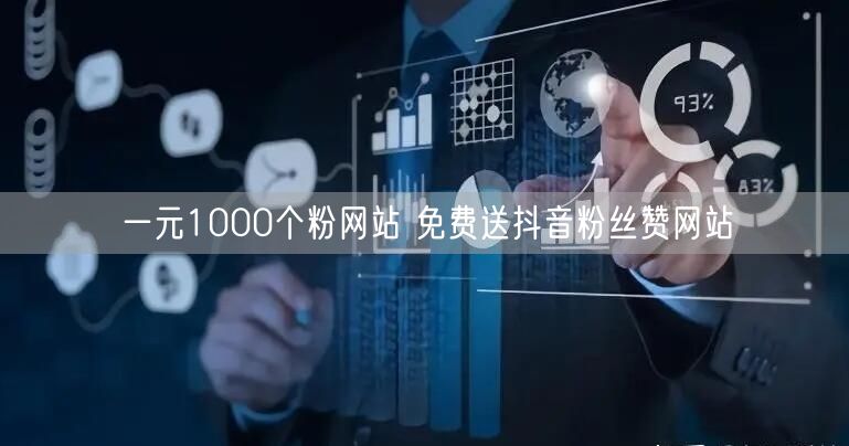 一元1000个粉网站 免费送抖音粉丝赞网站