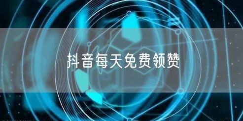 抖音每天免费领赞