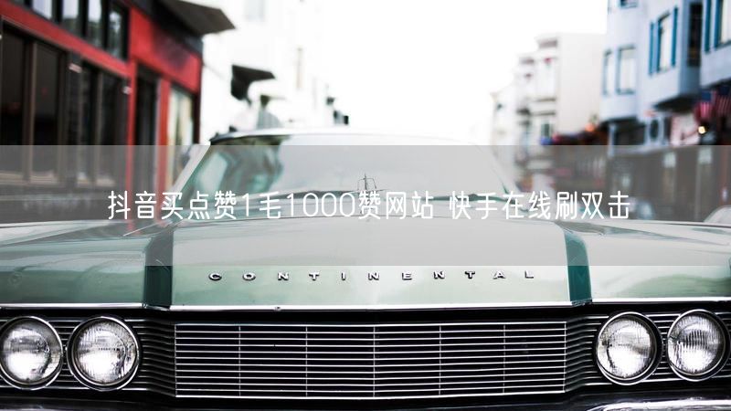 抖音买点赞1毛1000赞网站 快手在线刷双击