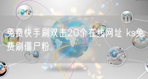 免费快手刷双击20个在线网址 ks免费刷僵尸粉