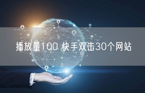播放量100 快手双击30个网站