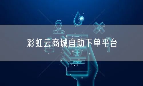 彩虹云商城自助下单平台