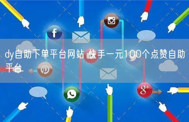 dy自助下单平台网站 快手一元100个点赞自助平台