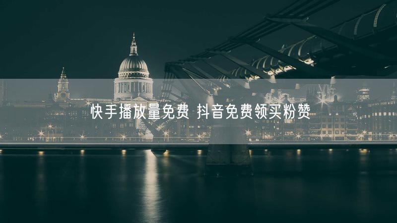 快手播放量免费 抖音免费领买粉赞