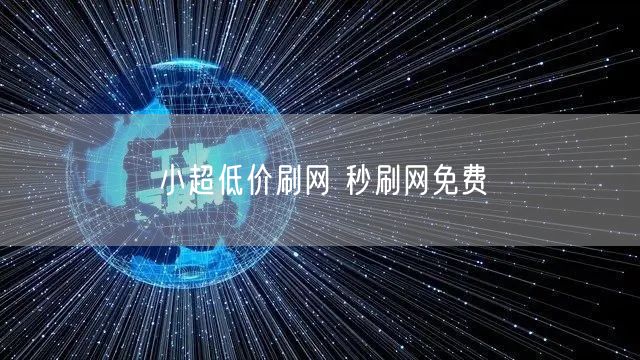 小超低价刷网 秒刷网免费