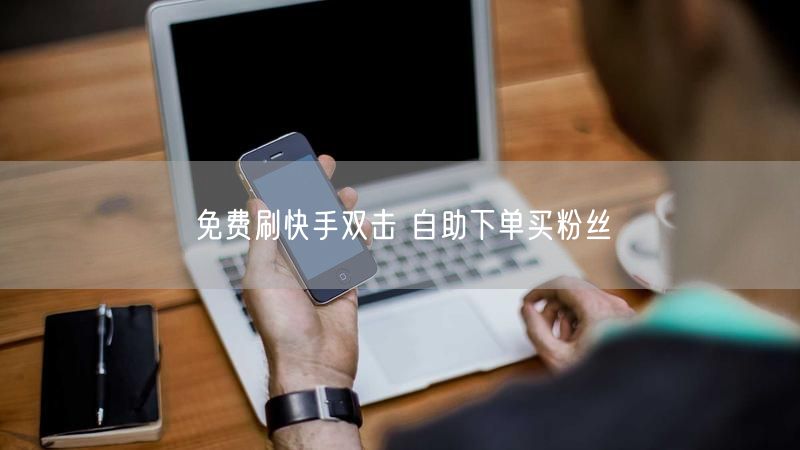 免费刷快手双击 自助下单买粉丝