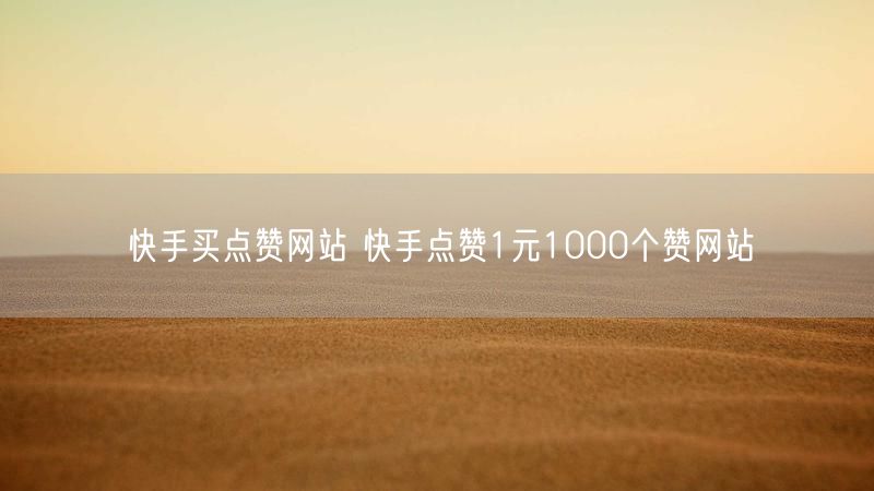 快手买点赞网站 快手点赞1元1000个赞网站