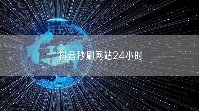 抖音秒刷网站24小时