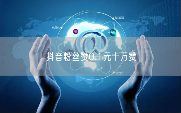 抖音粉丝赞0.1元十万赞