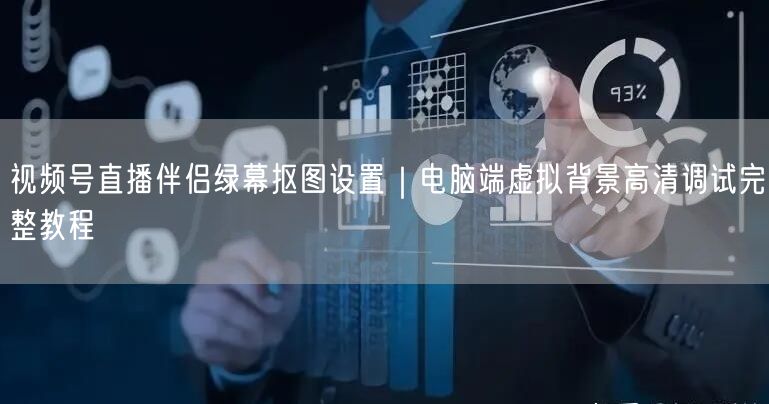视频号直播伴侣绿幕抠图设置｜电脑端虚拟背景高清调试完整教程