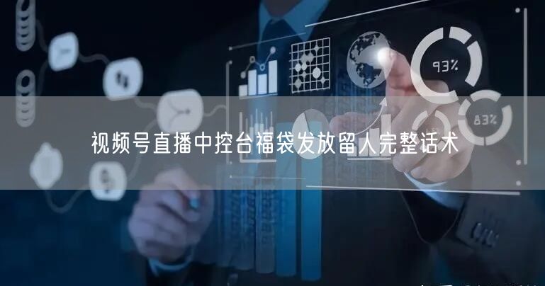 视频号直播中控台福袋发放留人完整话术