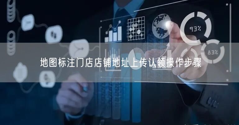 地图标注门店店铺地址上传认领操作步骤